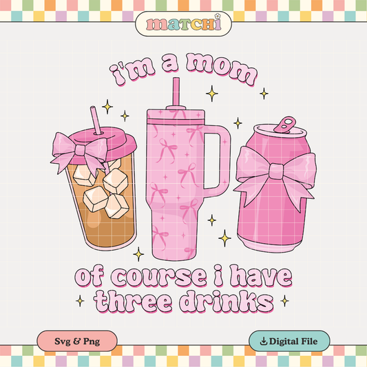 I'm a Mom of course I have Three Drinks PNG & SVG