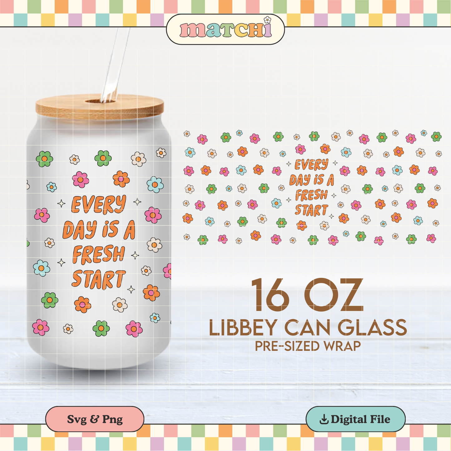 Every Day is a Fresh Start Cup Wrap | Cute Flowers 16oz Libbey Can Glass | PNG SVG