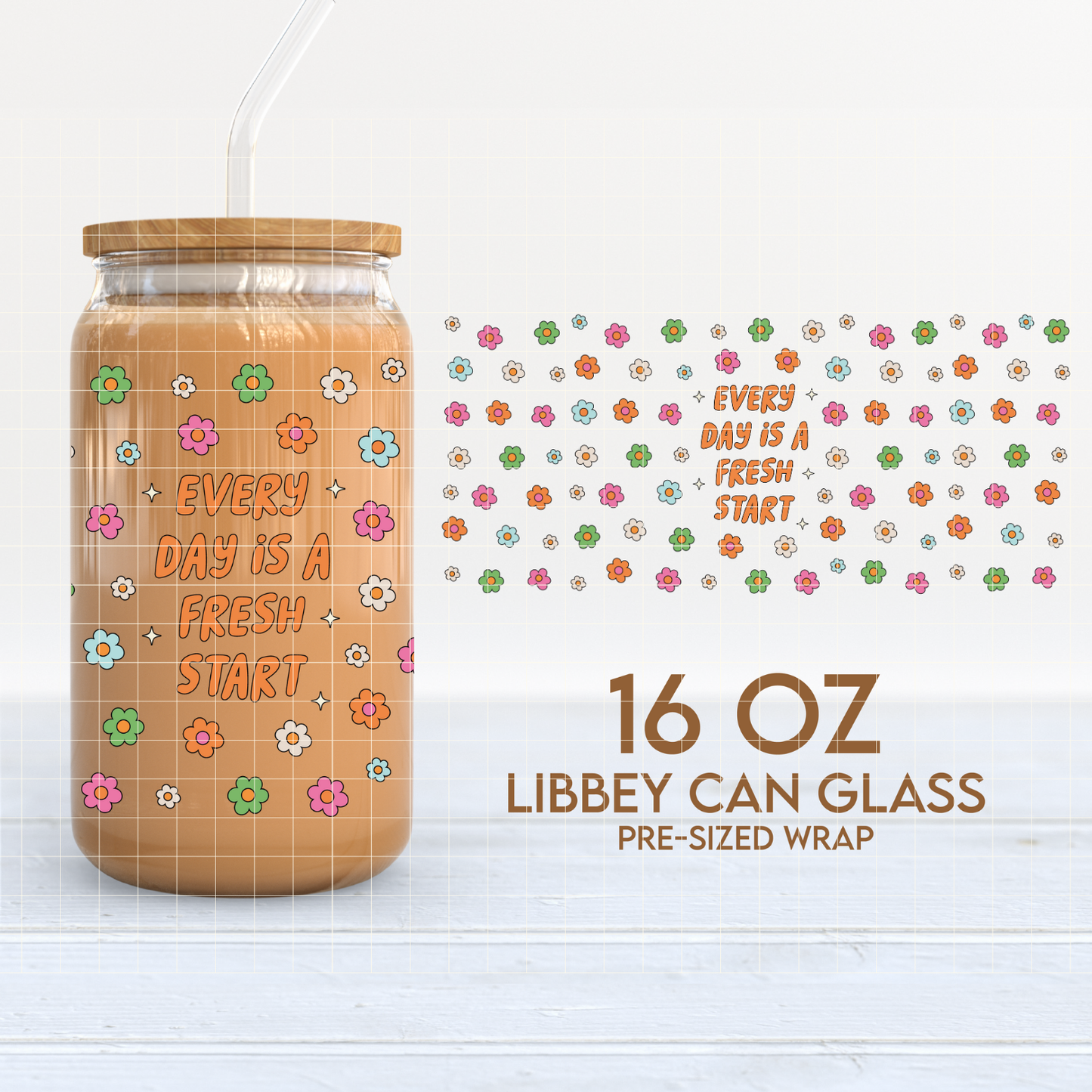 Every Day is a Fresh Start Cup Wrap | Cute Flowers 16oz Libbey Can Glass | PNG SVG