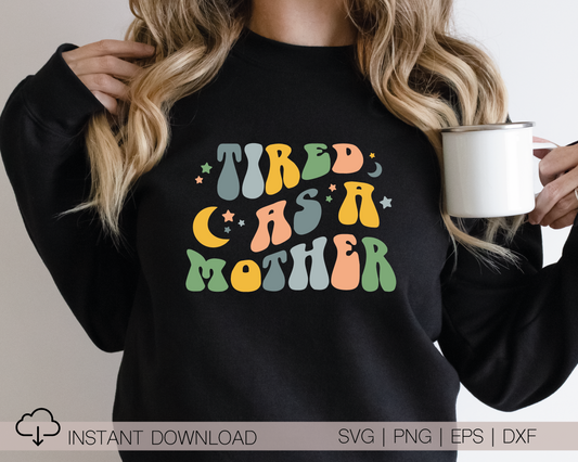 Tired as a Mother SVG PNG | Mother's Day Sublimation | Mom T shirt Design Cut file